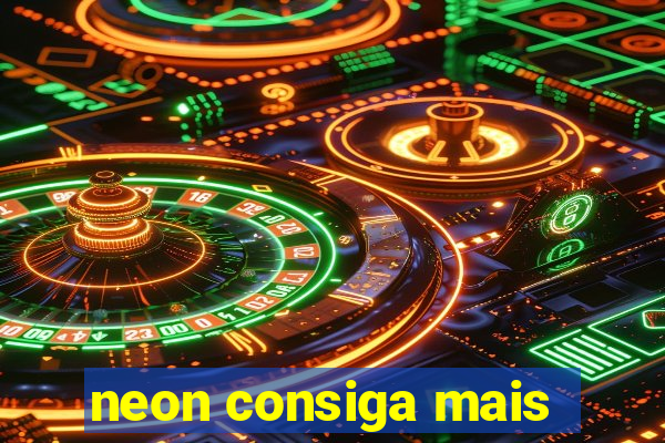 neon consiga mais